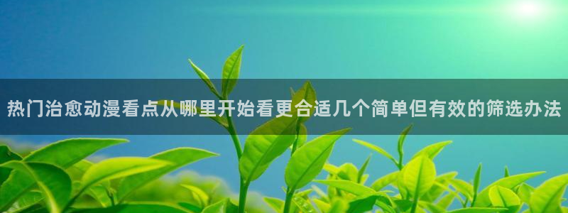 2026omofun动漫免费观看:热门治愈动漫看点从哪里开始看更合适几个简单但有效的筛选办法配图