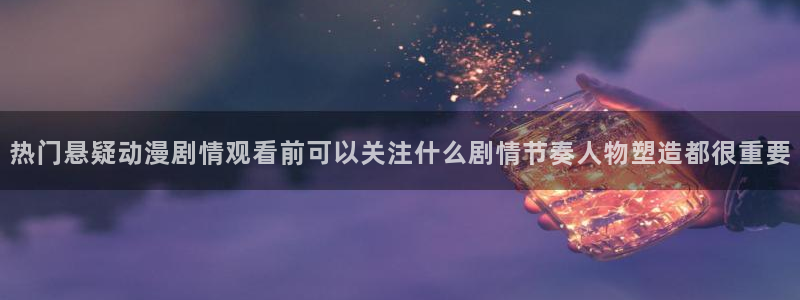 2026omofun动漫：热门悬疑动漫剧情观看前可以关注什么剧情节奏人物塑造都很重要配图