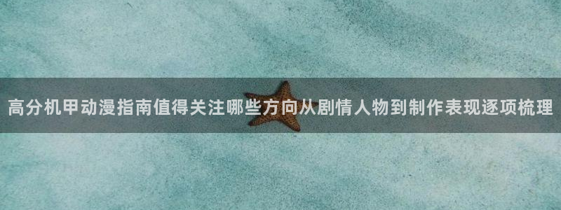omofun动漫新番：高分机甲动漫指南值得关注哪些方向从剧情人物到制作表现逐项梳理配图