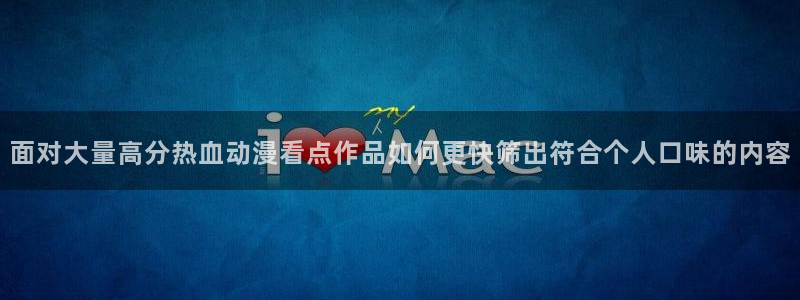 omofun新番大全：面对大量高分热血动漫看点作品如何更快筛出符合个人口味的内容配图