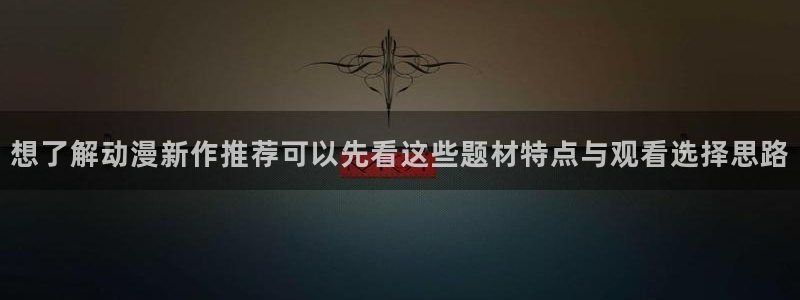 omofun动漫高清:想了解动漫新作推荐可以先看这些题材特点与观看选择思路配图