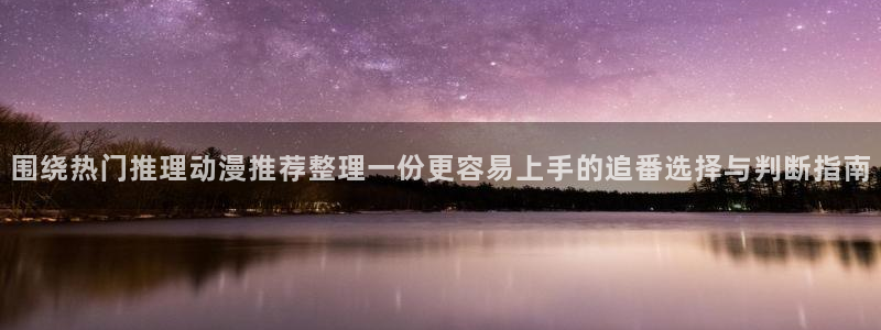 omofun动漫分类:围绕热门推理动漫推荐整理一份更容易上手的追番选择与判断指南配图