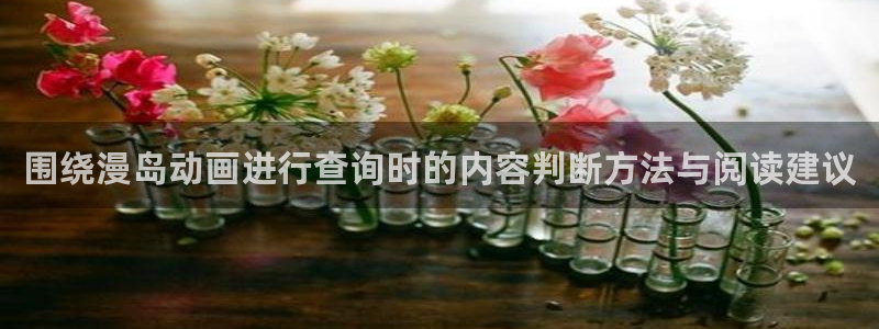 omofun手机免费观看:围绕漫岛动画进行查询时的内容判断方法与阅读建议配图