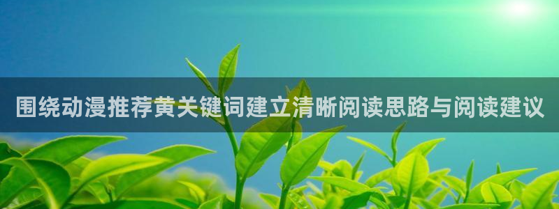 omofun动漫官网入口在线观看：围绕动漫推荐黄关键词建立清晰阅读思路与阅读建议配图